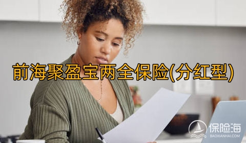 前海聚盈宝两全保险(分红型)怎么样?收益如何?