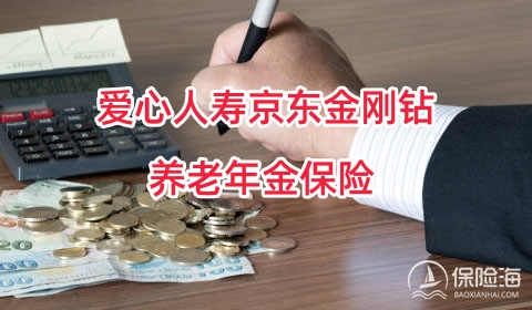 爱心人寿京东金刚钻养老年金保险怎么样?条款是什么?