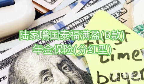 陆家嘴国泰福满盈(B款)年金保险(分红型)好不好?领多少钱?