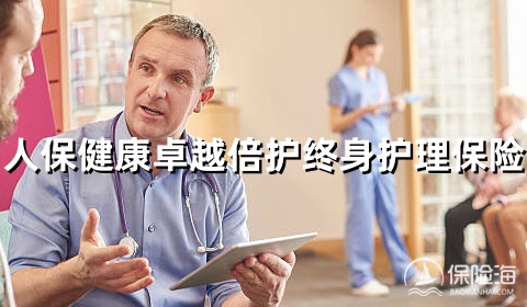 人保健康卓越倍护终身护理保险怎么样?保什么？