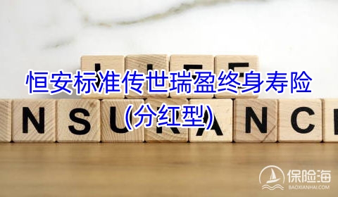 恒安标准传世瑞盈终身寿险(分红型)有什么优点?保什么?