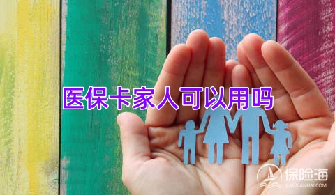 医保卡家人可以用吗,医保卡怎么绑定家人