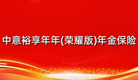 中意裕享年年(荣耀版)年金保险怎么样?有什么优点?