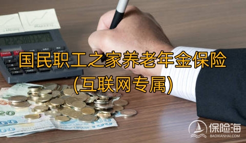 国民职工之家养老年金保险(互联网专属)有什么优点?领多少钱?