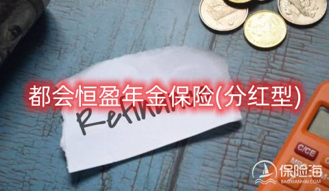 都会恒盈年金保险(分红型)有什么优点?多少钱?