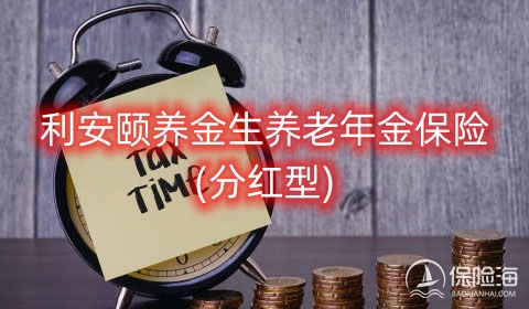 利安颐养金生养老年金保险(分红型)好不好?多少钱?