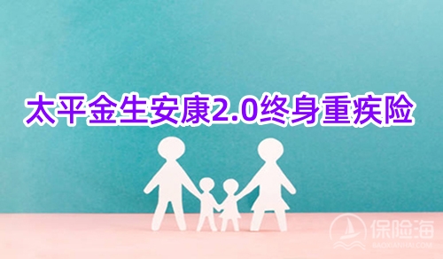 太平金生安康2.0终身重疾险多少钱一年?怎么买?