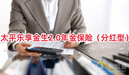 太平乐享金生2.0年金保险(分红型)怎么样?条款是什么?