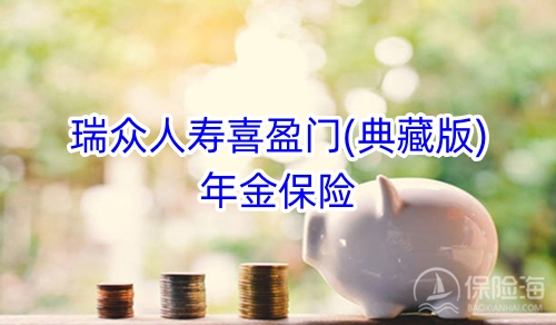 瑞众人寿喜盈门(典藏版)年金保险怎么样?保什么?