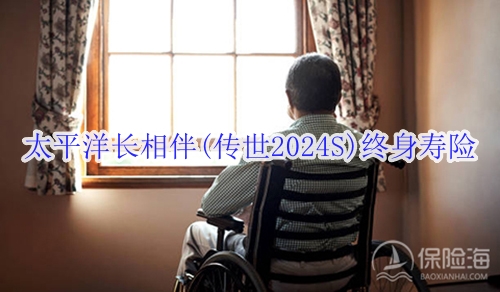 太平洋长相伴(传世2024S)终身寿险怎么样?收益如何?