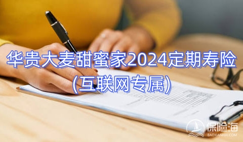 华贵大麦甜蜜家2024定期寿险(互联网专属)优势有哪些?保什么?